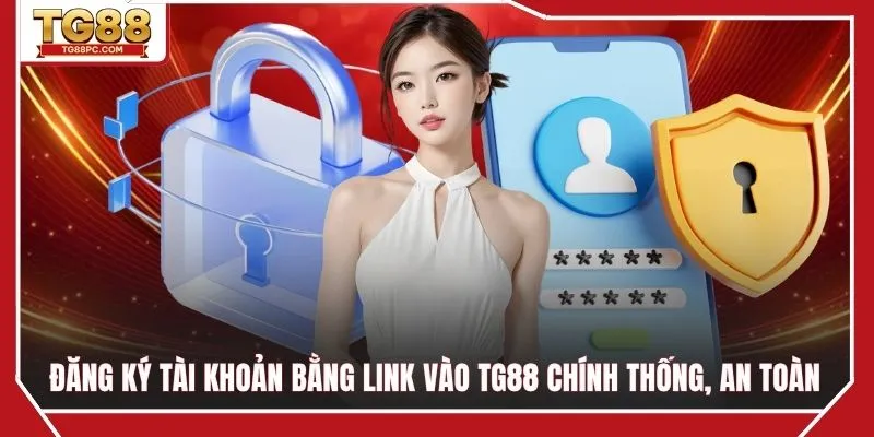 Đăng ký TG88 bằng link chính thống, an toàn