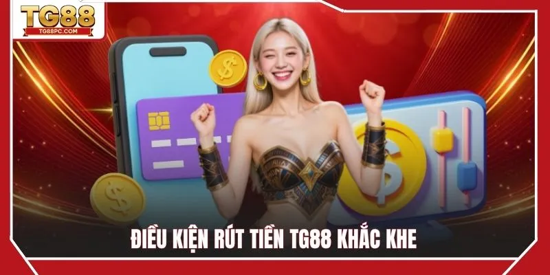 Điều kiện rút tiền TG88 khắt khe