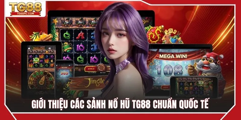 Giới thiệu các sảnh nổ hũ TG88 chuẩn quốc tế