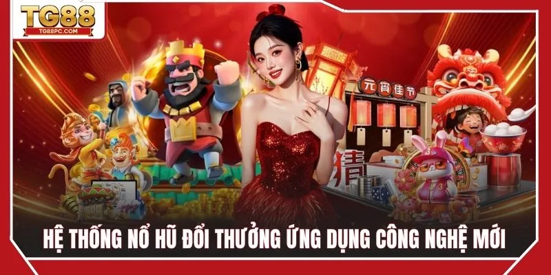 Hệ thống quay hũ đổi thưởng ứng dụng công nghệ mới